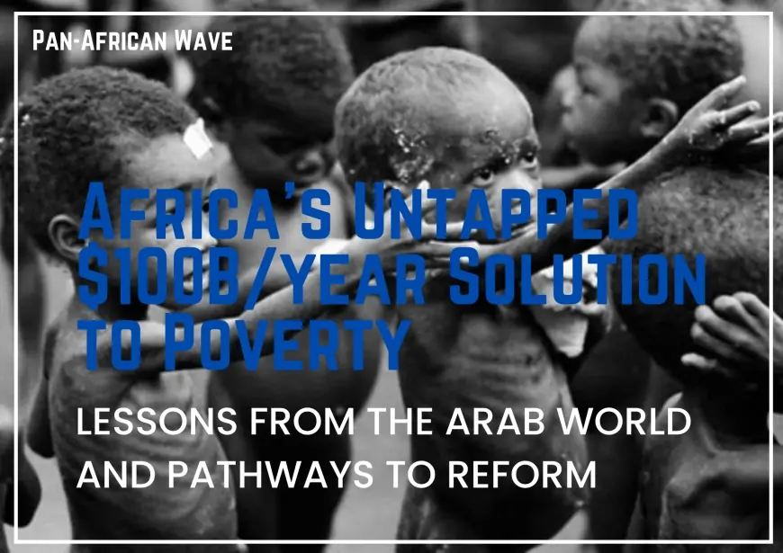 Africa’s Untapped $100B/year Solution to Poverty: Lessons from the Arab World and Pathways to Reform